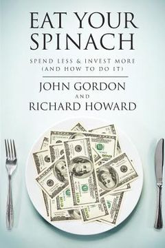 portada Eat Your Spinach: Spend Less & Invest More (And How to do it) (en Inglés)