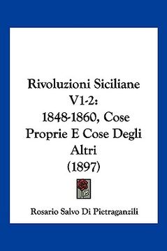 portada Rivoluzioni Siciliane V1-2: 1848-1860, Cose Proprie E Cose Degli Altri (1897) (en Italiano)