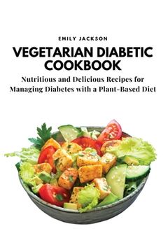 portada Vegetarian Diabetic Cookbook: Nutritious and Delicious Recipes for Managing Diabetes with a Plant-Based Diet (en Inglés)