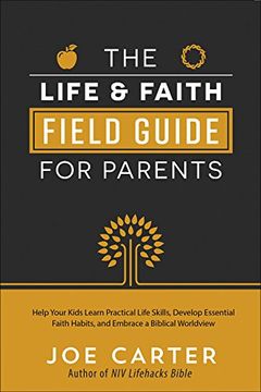 portada The Life and Faith Field Guide for Parents: Help Your Kids Learn Practical Life Skills, Develop Essential Faith Habits, and Embrace a Biblical Worldview (en Inglés)