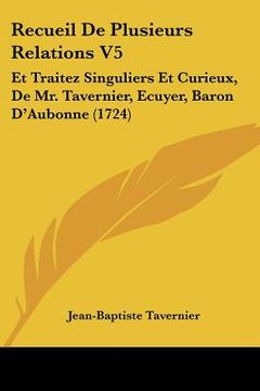 portada recueil de plusieurs relations v5: et traitez singuliers et curieux, de mr. tavernier, ecuyer, baron d'aubonne (1724) (en Inglés)