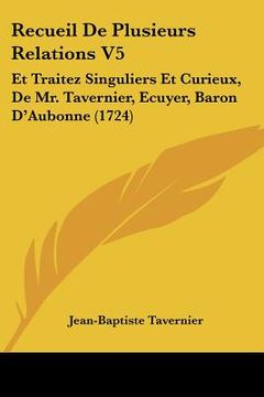 portada recueil de plusieurs relations v5: et traitez singuliers et curieux, de mr. tavernier, ecuyer, baron d'aubonne (1724) (in English)