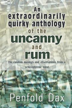 portada An Extraordinarily Quirky Anthology of the Uncanny and Rum: The Random Musings and Observations from a Schizophrenic Mind (en Inglés)