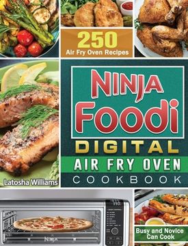 portada Ninja Foodi Digital Air Fry Oven Cookbook: 250 Air Fry Oven Recipes for Busy and Novice Can Cook (en Inglés)