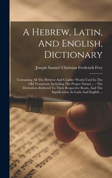 portada A Hebrew, Latin, And English, Dictionary: Containing All The Hebrew And Chaldee Words Used In The Old Testament, Including The Proper Names ...: The D (en Inglés)