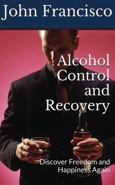 portada Alcohol Control and Recovery: Discover Freedom and Happiness Again (Alcohol Addiction) (Volume 1)