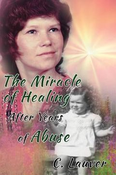 portada The Miracle of Healing After Years of Abuse (en Inglés)