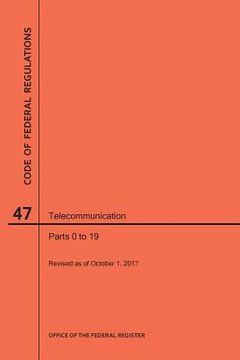 portada Code of Federal Regulations Title 47, Telecommunication, Parts 0-19, 2017 (en Inglés)