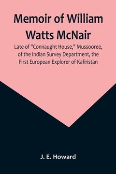 portada Memoir of William Watts McNair, Late of Connaught House, Mussooree, of the Indian Survey Department, the First European Explorer of Kafiristan (en Inglés)