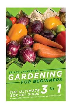 portada Gardening for Beginners: The Ultimate 2 in 1 Guide to Mastering Aquaponics, Permaculture and Worm Composting! (en Inglés)