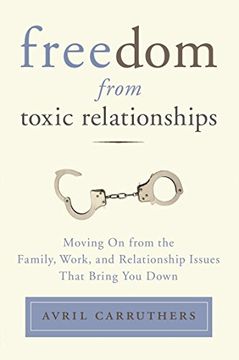 portada Freedom From Toxic Relationships: Moving on From the Family, Work, and Relationship Issues That Bring you Down (en Inglés)