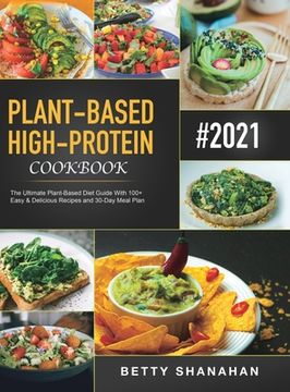 portada Plant-Based High-Protein Cookbook: The Ultimate Plant-Based Diet Guide With 100+ Easy & Delicious Recipes and 30-Day Meal Plan (en Inglés)