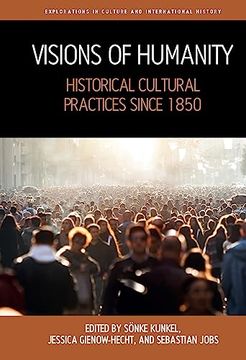 portada Visions of Humanity: Historical Cultural Practices Since 1850 (Explorations in Culture and International History, 11) (en Inglés)