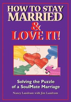 portada How to Stay Married & Love It!: Solving the Puzzle of a SoulMate Marriage (en Inglés)