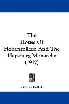 portada the house of hohenzollern and the hapsburg monarchy (1917) (en Inglés)