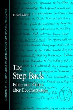 portada the step back: ethics and politics after deconstruction