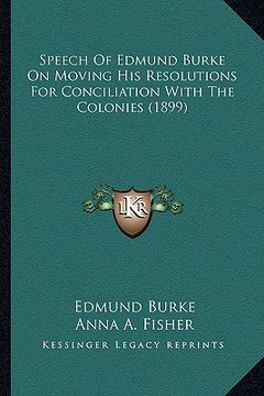 portada speech of edmund burke on moving his resolutions for conciliation with the colonies (1899)