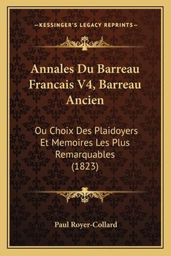 portada Annales Du Barreau Francais V4, Barreau Ancien: Ou Choix Des Plaidoyers Et Memoires Les Plus Remarquables (1823) (en Francés)