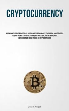 portada Cryptocurrency: A Comprehensive Introduction To Bitcoin And Cryptocurrency Trading For Novice Traders Acquire The Most Effective Techn (en Inglés)