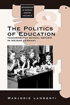 portada The Politics of Education: Teachers and School Reform in Weimar Germany (Monographs in German History) (in English)