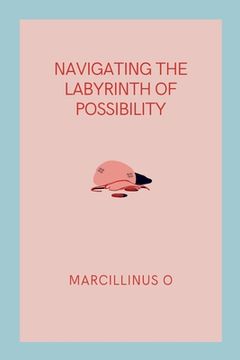 portada Navigating the Labyrinth of Possibility (en Inglés)