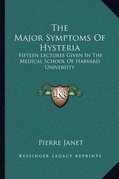 portada the major symptoms of hysteria: fifteen lectures given in the medical school of harvard university (in English)