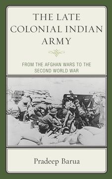 portada The Late Colonial Indian Army: From the Afghan Wars to the Second World War (en Inglés)