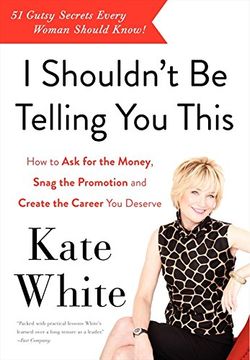 portada I Shouldn't be Telling you This: How to ask for the Money, Snag the Promotion, and Create the Career you Deserve (en Inglés)