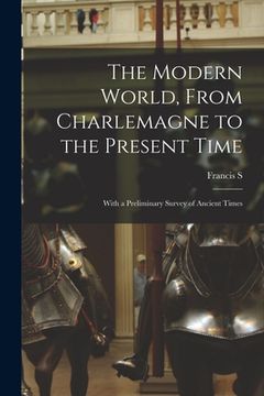portada The Modern World, From Charlemagne to the Present Time; With a Preliminary Survey of Ancient Times