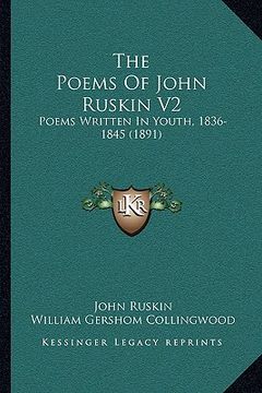 portada the poems of john ruskin v2: poems written in youth, 1836-1845 (1891) (in English)