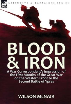 portada Blood & Iron: a War Correspondent's Impression of the First Months of the Great War on the Western Front to the Second Battle of Ypr