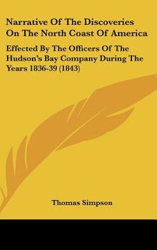 portada narrative of the discoveries on the north coast of america: effected by the officers of the hudson's bay company during the years 1836-39 (1843) (in English)