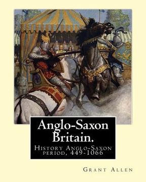 portada Anglo-Saxon Britain. By: Grant Allen: History Anglo-Saxon period, 449-1066 (en Inglés)