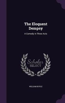 portada The Eloquent Dempsy: A Comedy in Three Acts (en Inglés)