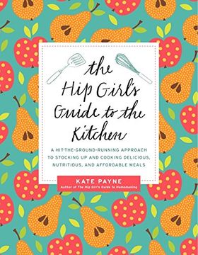 portada The Hip Girl's Guide to the Kitchen: A Hit-The-Ground Running Approach to Stocking Up and Cooking Delicious, Nutritious, and Affordable Meals