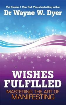 wishes fulfilled: mastering the art of manifesting (en Inglés)