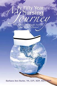 portada My Fifty Year Nursing Journey: Why on Earth Would Anyone Want to be a Nurse? (en Inglés)