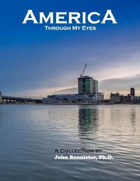 portada America Through My Eyes: A Collection by John Bannister, Ph.D. Volume 1 (in English)