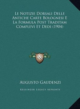 portada Le Notizie Dorsali Delle Antiche Carte Bolognesi E La Formula Post Traditam Complevi Et Dedi (1904) (in Italian)