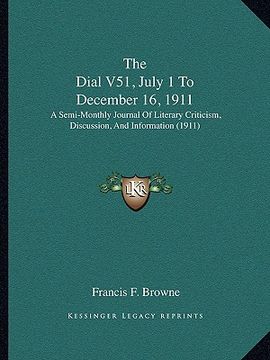portada the dial v51, july 1 to december 16, 1911: a semi-monthly journal of literary criticism, discussion, and information (1911) (in English)