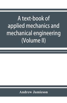 portada A text-book of applied mechanics and mechanical engineering. Specially Arranged for the use of Engineers Qualifying for the Institution of civil Engin (en Inglés)