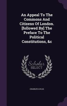 portada An Appeal To The Commons And Citizens Of London. [followed By] The Preface To The Political Constitutions, &c (en Inglés)