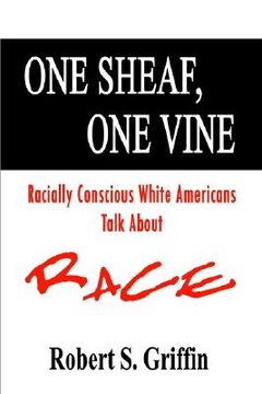 portada one sheaf, one vine: racially conscious white americans talk about race (en Inglés)