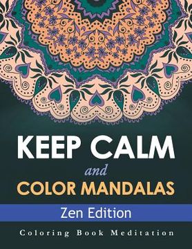 portada Keep Calm and Color Mandalas - Zen Edition: Coloring Book Meditation (en Inglés)