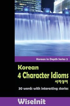 portada Korean 4 Character Idioms: 30 Words with Interesting Stories (en Inglés)