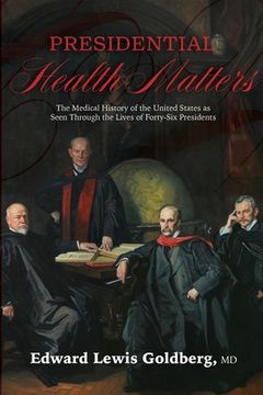 portada Presidential Health Matters: The Medical History of the United States as Seen Through the Lives of Forty-Six Presidents (en Inglés)
