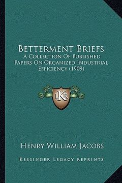 portada betterment briefs: a collection of published papers on organized industrial efficiency (1909) (in English)