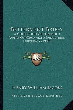 portada betterment briefs: a collection of published papers on organized industrial efficiency (1909) (en Inglés)