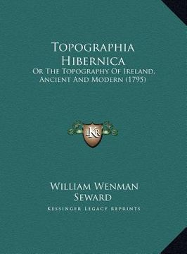 portada topographia hibernica: or the topography of ireland, ancient and modern (1795) or the topography of ireland, ancient and modern (1795) (en Inglés)