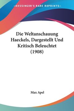 portada Die Weltanschauung Haeckels, Dargestellt Und Kritisch Beleuchtet (1908) (en Alemán)